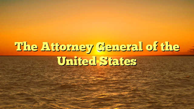 The Attorney General of the United States