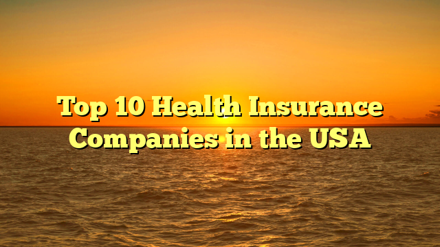 Top 10 Health Insurance Companies in the USA